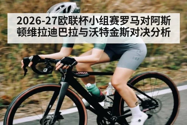 2026-27欧联杯小组赛罗马对阿斯顿维拉迪巴拉与沃特金斯对决分析